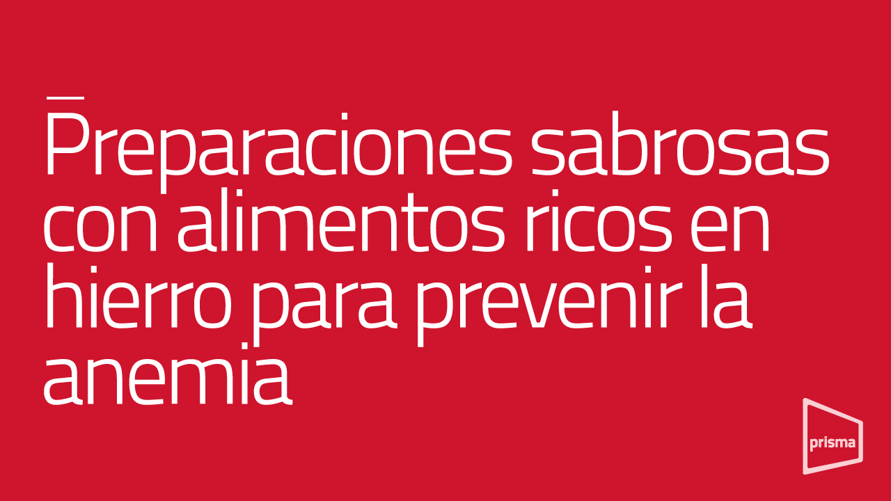 Preparaciones sabrosas con alimentos ricos en hierro para prevenir la anemia  - Prisma ONG